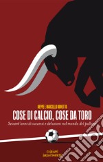 Cose di calcio, cose da Toro. Sessant'anni di successi e delusioni nel mondo del pallone libro