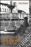 La città dai giorni bianchi libro di Magnini Dante