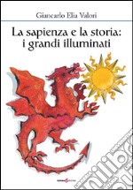 La sapienza e la storia. I grandi illuminati libro