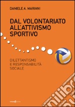 Dal volontariato all'attivismo sportivo. Dilettantismo e responsabilità sociale libro