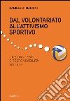 Dal volontariato all'attivismo sportivo. Dilettantismo e responsabilità sociale libro