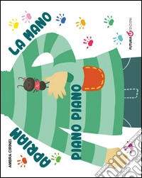 Apriam la mano piano piano. Primerime. Scopri e vedi da capo a piedi. Ediz. illustrata libro