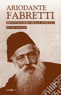 Ariodante Fabretti. Bicentenario Della Nascita. Atti Del Convegno libro