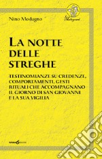 La notte delle streghe. Testimonianze su credenze, comportamenti, gesti rituali che accompagnano il giorno di san Giovanni e la sua vigilia