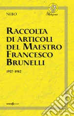 Raccolta di articoli del Maestro Francesco Brunelli. 1927-1982 libro