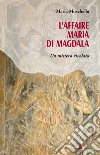 L'affaire Maria di Magdala. Un Mistero rivelato libro