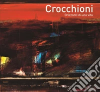 Crocchioni. Orizzonti di una vita. Catalogo della mostra (Perugia, 30 marzo-16 aprile 2018). Ediz. illustrata libro