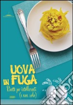 Uova in fuga. Ricette per intolleranti (e non solo)