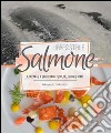 Irresistibile salmone. Il buono (e il bello) di un pesce del grande Nord libro