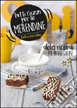 Tutti pazzi per le merendine. Dolci ricordi per pause golose libro