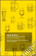 Fatti di birra. Come innamorarsi di una bionda, una rossa e una bruna