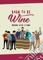 Born to be wine. Persone oltre il vino