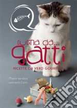 Cucina da... gatti. Ricette da vero gourmet libro