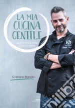 La mia cucina gentile. Ricette per nutrire corpo e mente libro