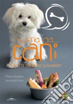 Cucina da... cani. Ricette da vero gourmet libro