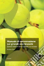 Manuale di conversazione sui grandi vini bianchi. Quando andare in bianco equivale a un successo libro