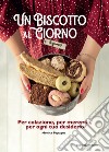 Un biscotto al giorno (o quasi). Per colazione, per merenda, per ogni tuo desiderio libro