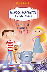 Salsicce scatenate e altre storie. Chubby & Sticky di nuovo a... tavola libro