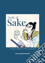 Guida al sake. La bevanda, le temperature, i bicchieri e gli abbinamenti libro