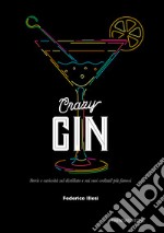 Crazy Gin. Storie e curiosità sul distillato e sui suoi cocktail più famosi