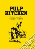 Pulp Kitchen. Le ricette tratte dai film di Quentin Tarantino libro