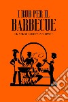 I rub per il barbecue. Un mondo di miscele di spezie libro