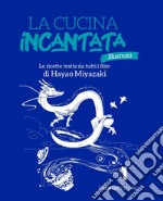 La cucina incantata illustrata. Le ricette tratte dai film di Hayao Miyazaki. Ediz. illustrata libro