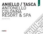 Aniello/Tasca. Antonello Colonna Resort & SPA. Ediz. italiana e inglese libro