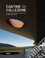 Cantine da collezione. Itinerari di architettura contemporanea nel paesaggio italiano. Ediz. illustrata