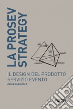 La prosev strategy. Il design del prodotto servizio evento libro