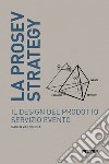 La prosev strategy. Il design del prodotto servizio evento libro