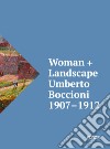 Woman + Landscape. Umberto Boccioni 1907-1912. Ediz. italiana e inglese libro