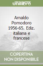 Arnaldo Pomodoro 1956-65. Ediz. italiana e francese libro