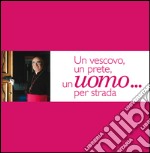 Un vescovo, un prete, un uomo... per strada libro