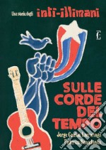 Sulle corde del tempo. Una storia degli Inti-Illimani libro