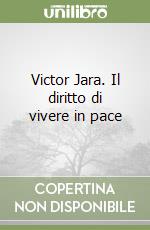 Victor Jara. Il diritto di vivere in pace