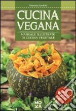 Cucina vegana. Manuale illustrato di cucina vegetale libro