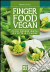 Finger food vegan. Piccole porzioni vegetali per tutte le occasioni libro