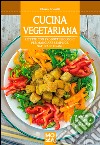 Cucina vegetariana. Ricette con prodotti biologici per mangiare semplice, naturale e sano libro