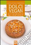 Dolci vegan. Golose e leggere tentazioni senza uova, burro e latte libro