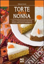 Torte della nonna. Dalla tradizione ricette dolci per ogni momento libro