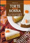 Torte della nonna. Dalla tradizione ricette dolci per ogni momento libro