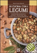 In cucina con i legumi. Ricette per buongustai con fave, lenticchie, ceci, fagioli e altri legumi dimenticati libro