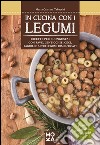 In cucina con i legumi. Ricette per buongustai con fave, lenticchie, ceci, fagioli e altri legumi dimenticati libro