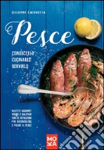 Pesce. Conoscerlo, cucinarlo, servirlo. Ricette gourmet veloci e salutari con le istruzioni per riconoscere e pulire il pesce libro