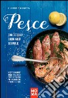 Pesce. Conoscerlo, cucinarlo, servirlo. Ricette gourmet veloci e salutari con le istruzioni per riconoscere e pulire il pesce libro