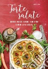 Torte salate. Sfoglie, focacce, quiche, tarte tatin e tante altre delizie libro