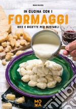 In cucina con i formaggi. Idee e ricette per gustarli libro