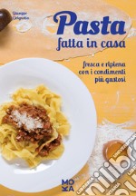 Pasta fatta in casa. Fresca e ripiena con i condimenti più gustosi libro