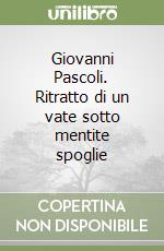 Giovanni Pascoli. Ritratto di un vate sotto mentite spoglie libro